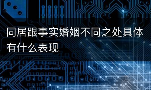 同居跟事实婚姻不同之处具体有什么表现
