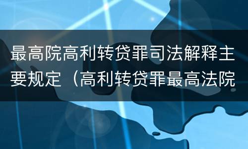 最高院高利转贷罪司法解释主要规定（高利转贷罪最高法院司法解释）