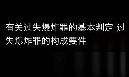 有关过失爆炸罪的基本判定 过失爆炸罪的构成要件