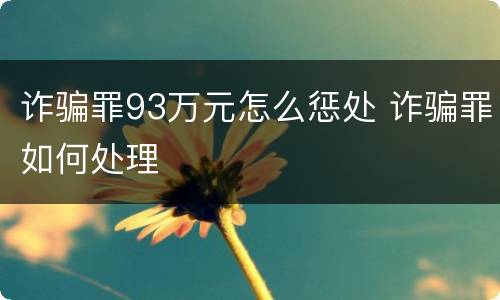诈骗罪93万元怎么惩处 诈骗罪如何处理
