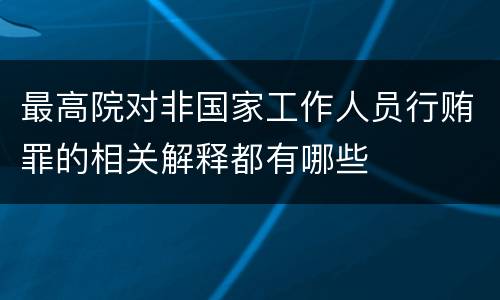 最高院对非国家工作人员行贿罪的相关解释都有哪些