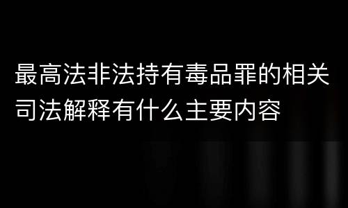 最高法非法持有毒品罪的相关司法解释有什么主要内容