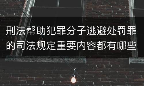 刑法帮助犯罪分子逃避处罚罪的司法规定重要内容都有哪些