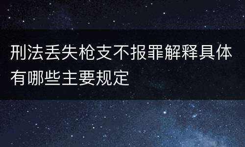 刑法丢失枪支不报罪解释具体有哪些主要规定