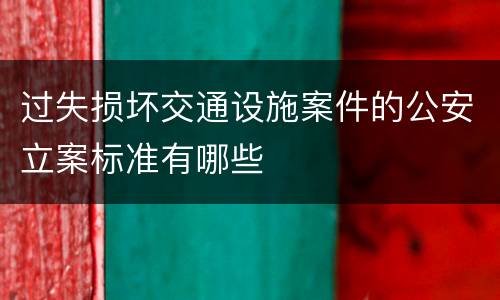 过失损坏交通设施案件的公安立案标准有哪些