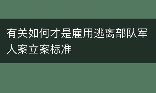 有关如何才是雇用逃离部队军人案立案标准
