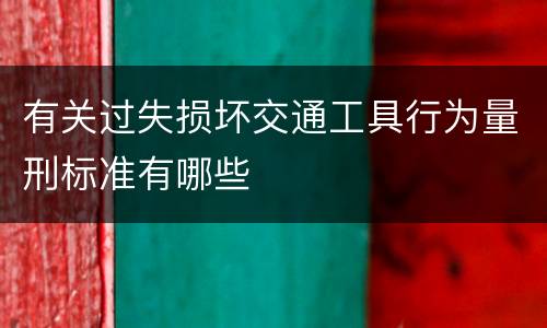 有关过失损坏交通工具行为量刑标准有哪些