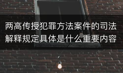 两高传授犯罪方法案件的司法解释规定具体是什么重要内容