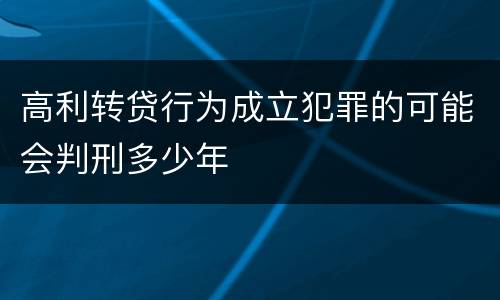 高利转贷行为成立犯罪的可能会判刑多少年