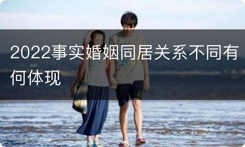 2022事实婚姻同居关系不同有何体现