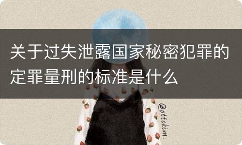关于过失泄露国家秘密犯罪的定罪量刑的标准是什么