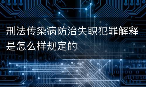 刑法传染病防治失职犯罪解释是怎么样规定的