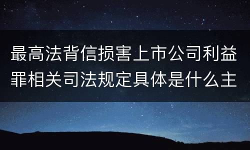 最高法背信损害上市公司利益罪相关司法规定具体是什么主要内容
