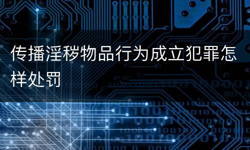 传播淫秽物品行为成立犯罪怎样处罚