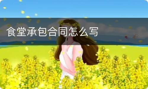 食堂承包合同怎么写