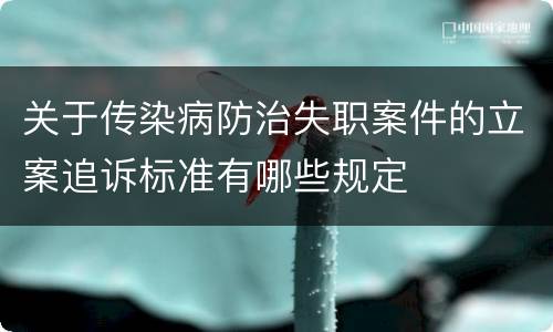 关于传染病防治失职案件的立案追诉标准有哪些规定