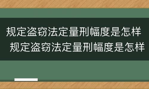规定盗窃法定量刑幅度是怎样 规定盗窃法定量刑幅度是怎样的