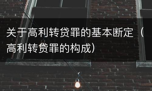 关于高利转贷罪的基本断定（高利转贷罪的构成）