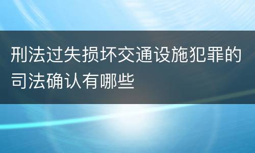 刑法过失损坏交通设施犯罪的司法确认有哪些