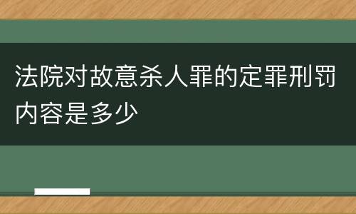 法院对故意杀人罪的定罪刑罚内容是多少