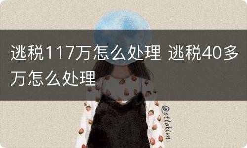 逃税117万怎么处理 逃税40多万怎么处理