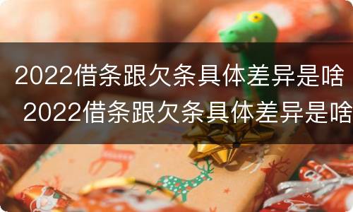 2022借条跟欠条具体差异是啥 2022借条跟欠条具体差异是啥呢