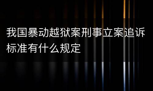 我国暴动越狱案刑事立案追诉标准有什么规定