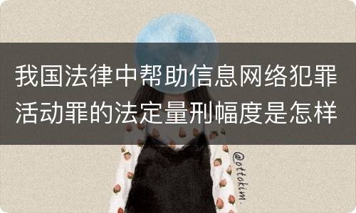 我国法律中帮助信息网络犯罪活动罪的法定量刑幅度是怎样的