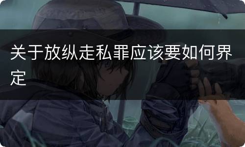 关于放纵走私罪应该要如何界定