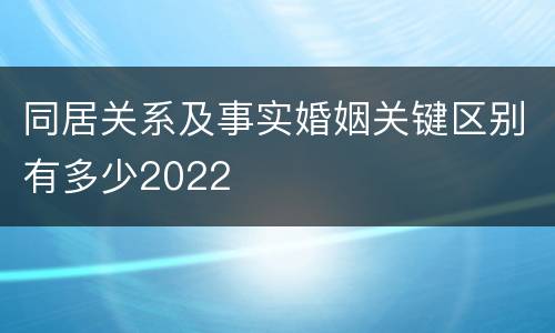 同居关系及事实婚姻关键区别有多少2022