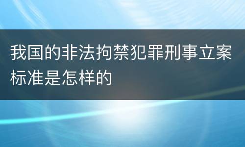 我国的非法拘禁犯罪刑事立案标准是怎样的