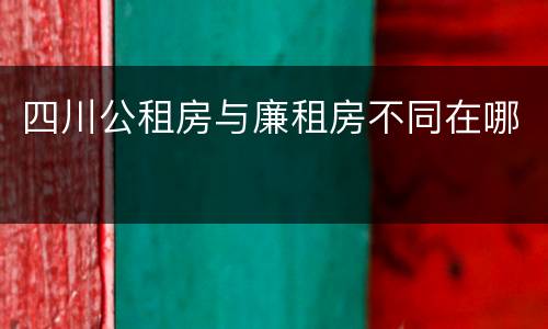 四川公租房与廉租房不同在哪