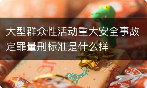 大型群众性活动重大安全事故定罪量刑标准是什么样