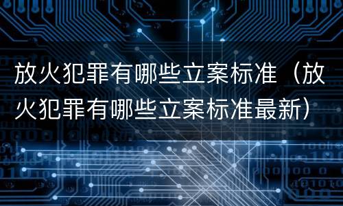 放火犯罪有哪些立案标准（放火犯罪有哪些立案标准最新）