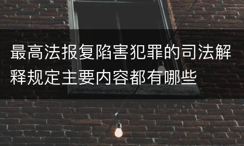 最高法报复陷害犯罪的司法解释规定主要内容都有哪些