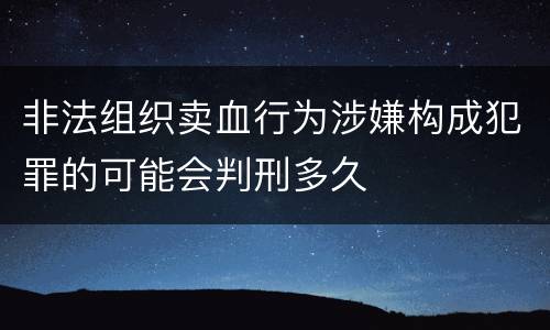 非法组织卖血行为涉嫌构成犯罪的可能会判刑多久