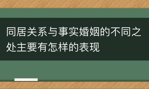 同居关系与事实婚姻的不同之处主要有怎样的表现