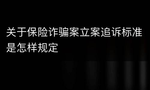 关于保险诈骗案立案追诉标准是怎样规定