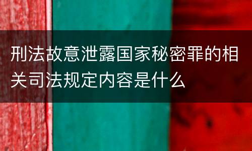 刑法故意泄露国家秘密罪的相关司法规定内容是什么