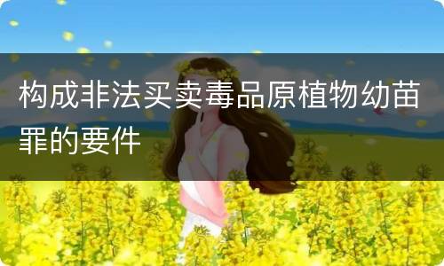 构成非法买卖毒品原植物幼苗罪的要件