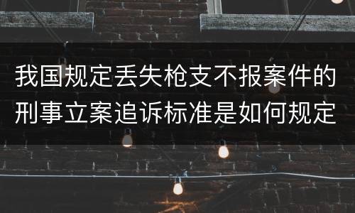我国规定丢失枪支不报案件的刑事立案追诉标准是如何规定