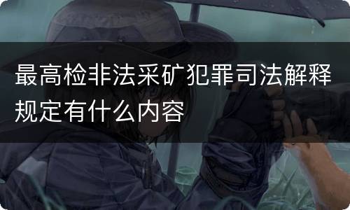 最高检非法采矿犯罪司法解释规定有什么内容