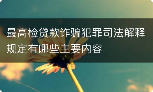 最高检贷款诈骗犯罪司法解释规定有哪些主要内容