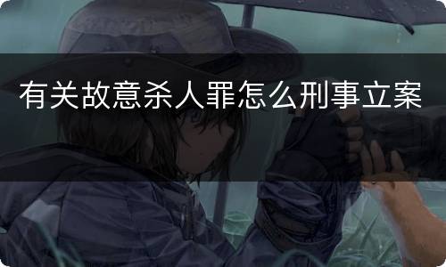 有关故意杀人罪怎么刑事立案