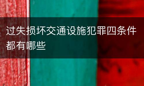 过失损坏交通设施犯罪四条件都有哪些
