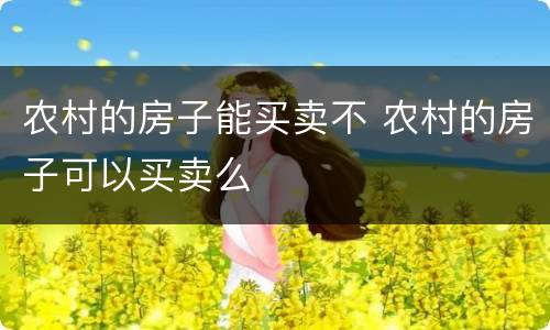 农村的房子能买卖不 农村的房子可以买卖么