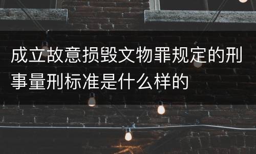 成立故意损毁文物罪规定的刑事量刑标准是什么样的