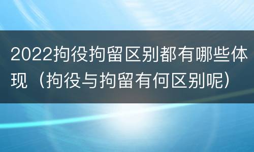 2022拘役拘留区别都有哪些体现（拘役与拘留有何区别呢）