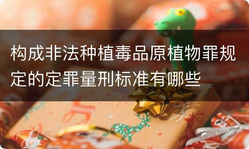 构成非法种植毒品原植物罪规定的定罪量刑标准有哪些