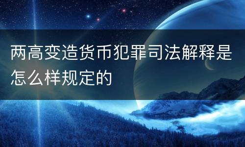 两高变造货币犯罪司法解释是怎么样规定的
